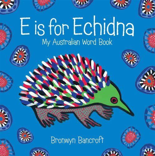 E is for Echidna: Bronwyn Bancroft (engl.) 26 S.