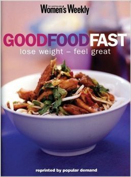 Good Food Fast - lose weight, feel great: The Australian Women's Weekly cookbooks (engl.) 120 S.