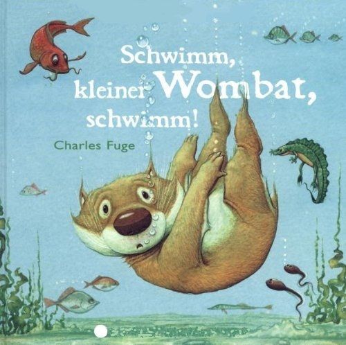 Schwimm, kleiner Wombat, Schwimm! Charles Fuge (dt.) 32 S.