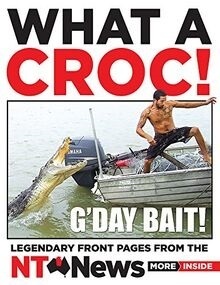 What a Croc! Legendary Front Pages from the NT News (engl.) 118 S.
